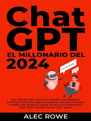 cover image of ChatGPT El Millonario del 2024 Trabajos secundarios impulsados por bots, secretos para acelerar la ingeniería de indicaciones y flujos de ingresos automatizados.